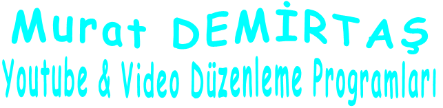 Murat DEMİRTAŞ Youtube & Video Düzenleme Programları