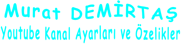 Murat DEMİRTAŞ Youtube Kanal Ayarları ve Özelikler
