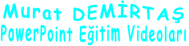 Murat DEMİRTAŞ PowerPoint Eğitim Videoları